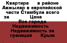 Квартира 2 1 в районе Авжылар в европейской части Стамбула всего за 38000 $. › Цена ­ 38 000 - Все города Недвижимость » Недвижимость за границей   . Крым
